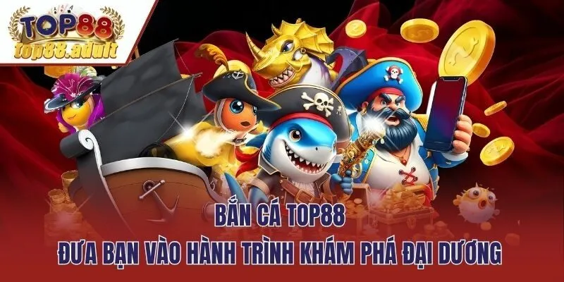 Bắn cá TOP88 đưa bạn vào hành trình khám phá đại dương