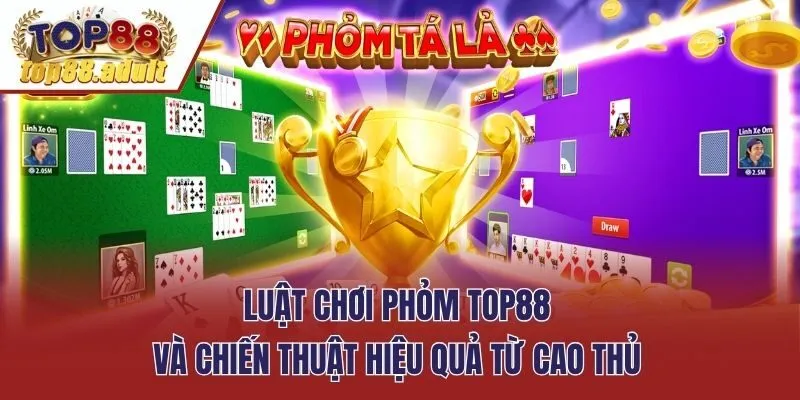Luật Chơi Phỏm Top88 Và Chiến Thuật Hiệu Quả Từ Cao Thủ