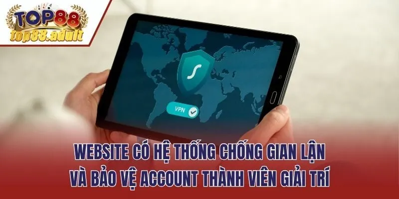 Website có hệ thống chống gian lận và bảo vệ account thành viên giải trí